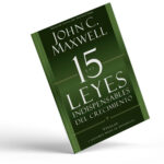 Las 15 leyes indispensables del crecimiento – John Maxwell