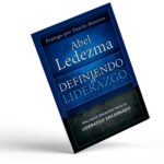 Definiendo el Liderazgo – Abel Ledezma