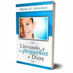 Llevando a los pequeños a Dios – Marian M. Schoolland